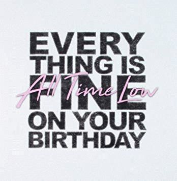All Time Low : Everything Is Fine On Your Birthday